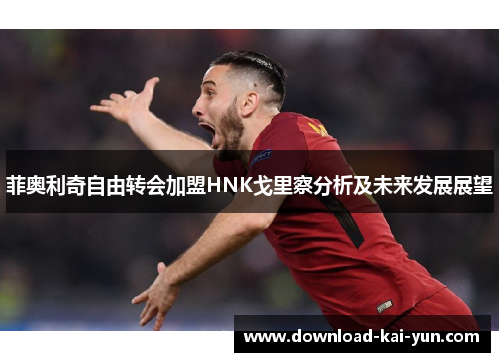 菲奥利奇自由转会加盟HNK戈里察分析及未来发展展望