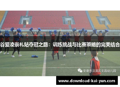 谷爱凌崇礼站夺冠之路：训练挑战与比赛策略的完美结合