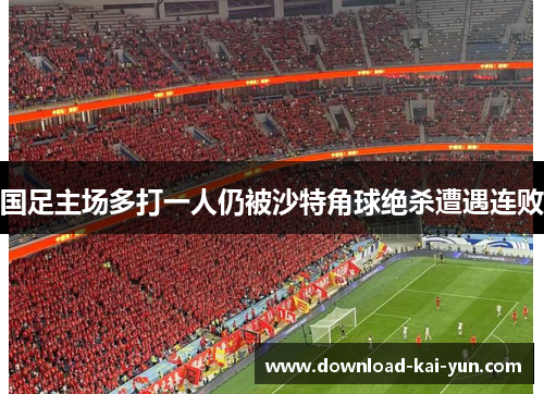 国足主场多打一人仍被沙特角球绝杀遭遇连败